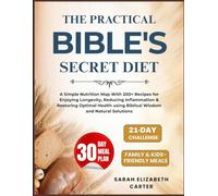 The Practical Bible's Secret Diet: A Simple Nutrition Map With 200+ Recipes for Enjoying Longevity, Reducing Inflammation & Restoring Optimal Health using Biblical Wisdom and Natural Solutions