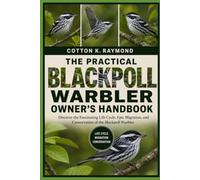 THE PRACTICAL BLACKPOLL WARBLER OWNER’S HANDBOOK: Discover the Fascinating Life Cycle, Epic Migration, and Conservation of the Blackpoll Warbler