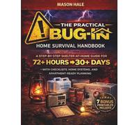 THE PRACTICAL BUG-IN HOME SURVIVAL HANDBOOK: A step-by-step shelter-at-home guide for 72 hours to 30+ days-with checklists, home systems, and apartment-ready planning