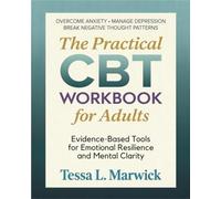 The Practical CBT WORKBOOK for Adults: Evidence-Based Tools for Emotional Resilience and Mental Clarity. Overcome Anxiety · Manage Depression · Break Negative Thought Pattern