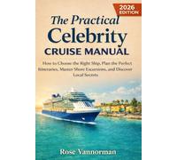 The Practical Celebrity Cruise Manual 2026: How to Choose the Right Ship, Plan the Perfect Itineraries, Master Shore Excursions, and Discover Local Secrets