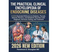 The Practical Clinical Encyclopedia of Endocrine Diseases: A 2026 Illustrated Reference to Diabetes, Thyroid, Adrenal, Pituitary, and Metabolic Disorders with Diagnosis, Hormone Testing, and Treatment