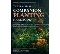 The Practical Companion Planting Handbook: A Step-by-Step System for Smarter Vegetable Garden Layouts, Beneficial Insects, and Natural Pest Control