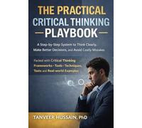 The Practical Critical Thinking Playbook: A Step-by-Step System to Think Clearly, Make Better Decisions, and Avoid Costly Mistakes