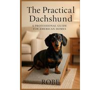 The Practical Dachshund: Health, Training & Back-Safe Living in the United States: Evidence-based care, IVDD prevention, real-world behavior, and ... Dachshunds (smooth, longhaired, wirehaired)