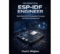 The Practical ESP-IDF Engineer: Real-World ESP32 Embedded Firmware and Native Development: 2