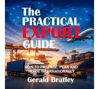 The Practical Export Guide: How to prepare, plan and trade internationally