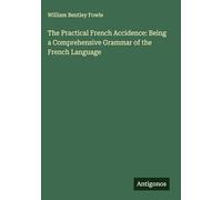 The Practical French Accidence: Being a Comprehensive Grammar of the French Language