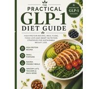 The Practical GLP-1 Diet Guide: High-Protein Recipes, Meal Plans, Food Lists and Smart Nutrition Strategies for Sustainable Weight Loss