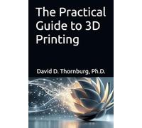 The Practical Guide to 3D Printing