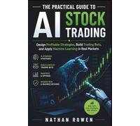 The Practical Guide to AI Stock Trading: Design Profitable Strategies, Build Trading Bots, and Apply Machine Learning in Real Markets