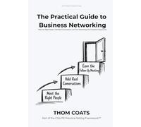 The Practical Guide to Business Networking: Meet the Right People, Hold Real Conversations, and Turn Networking Into Consistent Opportunity