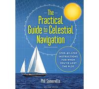 The Practical Guide to Celestial Navigation: Step-By-Step Instructions for
