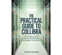 The Practical Guide to Collibra: Building Active Data Governance Programs That Work