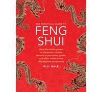 The Practical Guide to Feng Shui: Using the Ancient Powers of Placement to Create Harmony in Your Home, Garden and Office, Shown in over 800 Diagrams and Pictures
