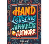 The Practical Guide to Hand Lettering Alphabets & Artwork: Fonts, Typography, and Handstyle Letters with Step-by-Step Tutorials and Projects (Serif, Sans Serif, Script, Decorative)