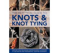 The Practical Guide to Knots & Knot Tying: Over 200 Tying Techniques, Comprehensively Illustrated in 1200 Step-by-Step Photographs