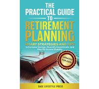 THE PRACTICAL GUIDE TO RETIREMENT PLANNING: SMART STRATEGIES AND TIPS TO INCREASE SAVINGS, DIVERSIFY INVESTMENTS, AND PLAN FOR INCOME STABILITY-EVEN IF YOU’RE STARTING LATE