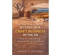 The Practical Guide to Setting Up a Craft Business in the UK: A Step-by-Step Guide to Turning Handmade Skills into a Small Business