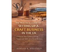 The Practical Guide to Setting Up a Craft Business in the UK (Tascabile)