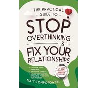 The Practical Guide to Stop Overthinking & Fix Your Relationships: Let Go of Toxic Thoughts, Overcome Anxiety, & Build Connection, Intimacy, & Trust with Your Partner