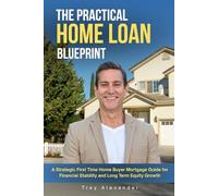 The Practical Home Loan Blueprint: A Strategic First Time Home Buyer Mortgage Guide for Financial Stability and Long Term Equity Growth
