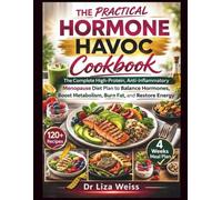 The Practical Hormone Havoc Cookbook: The Complete High-Protein, Anti-Inflammatory Menopause Diet Plan with 120+ Recipes to Balance Hormones, Boost Metabolism, Burn Fat, and Restore Energy