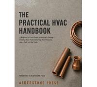 The Practical HVAC Handbook: A Beginner’s Visual Guide to Heating & Cooling - Step-by-Step Troubleshooting, Real Diagrams, and a Path Into the Trade