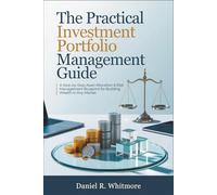 The Practical Investment Portfolio Management Guide: A Step-by-Step Asset Allocation & Risk Management Blueprint for Building Wealth in Any Market