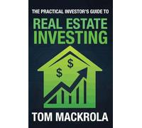 The Practical Investor's Guide to Real Estate Investing
