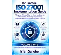 The Practical ISO 27001 Implementation Guide: A Beginner-Friendly Step-by-Step Handbook for Understanding, Assessing, Implementing, Validating and Auditing the 93 Annex A Controls