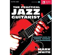 The Practical Jazz Guitarist: Essential Tools for Soloing, Comping, and Performing [Lingua inglese]
