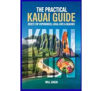 The Practical Kauai Guide: 2026's Top Experiences, Local Eats & Beaches: Efficient Itineraries for Families & Couples with Clear Maps, Parking Tips, ... to Maximize Your Time on the Island