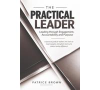 The Practical Leader: Leading Through Engagement, Accountability and Purpose