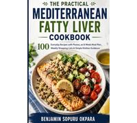 THE PRACTICAL MEDITERRANEAN FATTY LIVER COOKBOOK: 100 Everyday Recipes with Photos, an 8-Week Meal Plan, Weekly Shopping Lists & Simple Kitchen Guidance