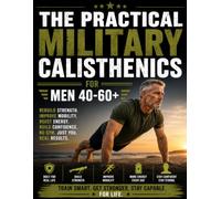The Practical Military Calisthenics for Men 40-60+: Fully Illustrated No Gym Program with Level-Based & Joint-Friendly Workouts to Feel Strong, Capable and Confident Again in 15 to 30 Minutes a Day