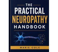 The Practical Neuropathy Handbook: A Guide to Nerve Pain, Diagnosis, Symptom Management, and Long-Term Care