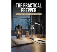 The Practical Prepper: A Practical Guide to Preparing Before Disaster Strikes