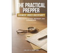 The Practical Prepper - Judgment Under Uncertainty: A Philosophy of Risk, Restraint, and Stewardship