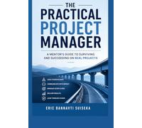 The Practical Project Manager: A Mentor’s Guide to Surviving and Succeeding on Real Projects