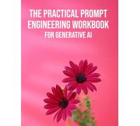 The Practical Prompt Engineering Workbook for Generative AI: A Structured Logbook for Testing, Refining, and Optimizing LLM Inputs and Model Parameters
