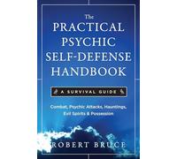 The Practical Psychic Self-Defense Handbook: A Survival Guide: Combat Psychic Attacks, Evil Spirits & Possession