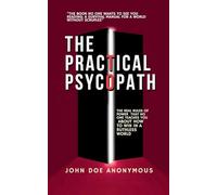 The Practical Psychopath - The Real Rules of Power That No One Teaches You About How to Win in a Ruthless World