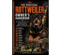 THE PRACTICAL ROTTWEILER OWNER’S HANDBOOK: Proven Tips for Raising a Loyal Guardian, Preventing Behavior Problems, and Building an Unbreakable Bond