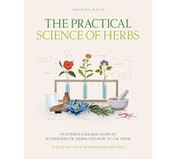 The Practical Science of Herbs: An Evidence-Backed Guide to 50 Therapeutic Herbs and How to Use Them