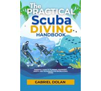 The Practical Scuba Diving Handbook: Essential Guide to Planning, Equipment, Safety, and Techniques for Recreational Diving: 8