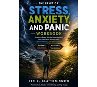 THE PRACTICAL STRESS, ANXIETY, AND PANIC WORKBOOK: Evidence-Based Skills for Understanding and Overcoming Stress, Anxiety and Panic Using CBT, REBT, Mindfulness and Neuroscience