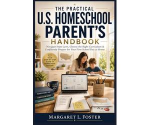 The Practical U.S. Homeschool Parent’s Handbook: Navigate State Laws, Choose the Right Curriculum & Confidently Prepare for Your First School Day at Home