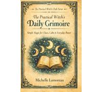 The Practical Witch's Daily Grimoire: Simple Magic for Chaos, Calm & Everyday Power
