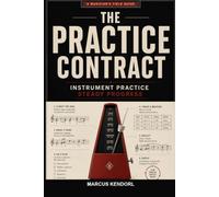 The Practice Contract: A Field Guide to Instrument Practice for People Who Want Steady Progress, Not Guilt Piles